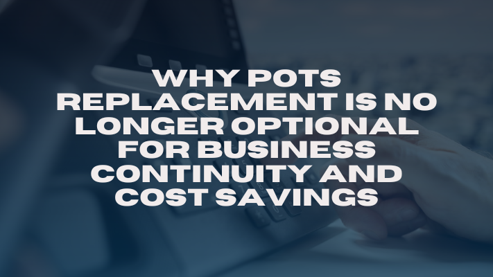 Why POTS Replacement Is No Longer Optional